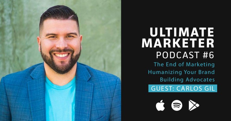 Ultimate Marketer Podcast: #6 The End of Marketing and Humanizing Your brand with Carlos Gil