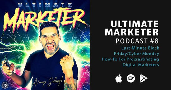 Ultimate Marketer Podcast: #8 Last-Minute Black Friday How-To for Digital Marketing Procrastinators