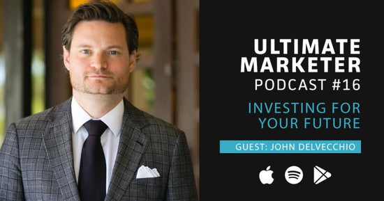 Ultimate Marketer Podcast: #16 Investing for Your Future with John Delvecchio