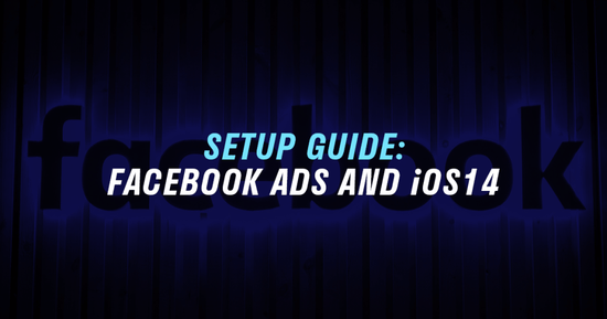Setup Guide: Your Facebook Ads and the iOS14 Update