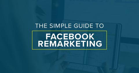 The Simple Guide to Facebook Remarketing