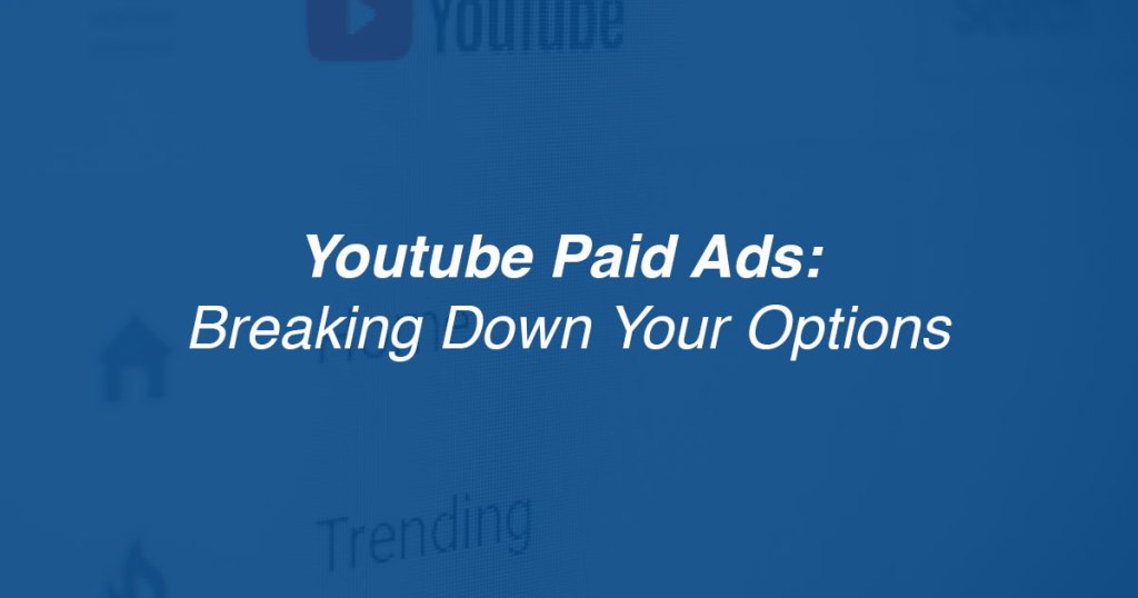 YouTube Paid Ads: Breaking Down Your Options